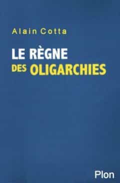 Alain Cotta - Le règne des oligarchies