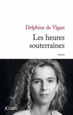 Delphine de Vigan - Les Heures souterraines
