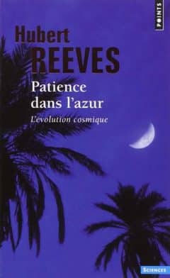 Hubert Reeves - Patience dans l'azur : L'évolution cosmique