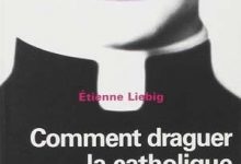 Liebig Etienne - Comment draguer la Catholique sur les chemins de Compostelle