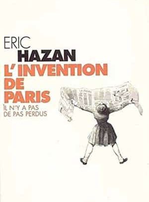 Eric Hazan - L'Invention de Paris. Il n'y a pas de pas perdus