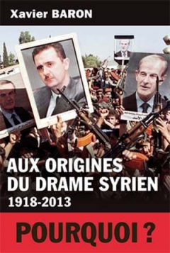 Xavier Baron - Aux origines du drame syrien: 1918-2013