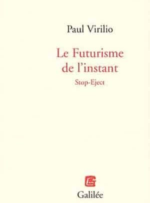 Paul Virilio - Le Futurisme de l'instant