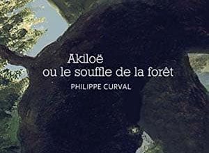 Philippe Curval - Akiloë ou le souffle de la forêt