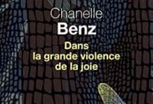 Chanelle Benz - Dans la grande violence de la joie